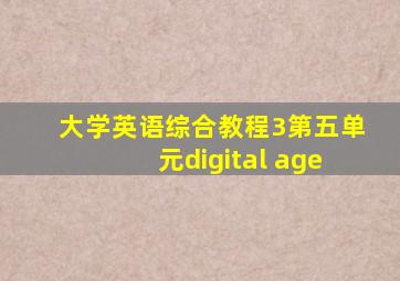 大学英语综合教程3第五单元digital age